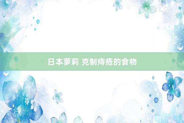 日本萝莉 克制痔疮的食物