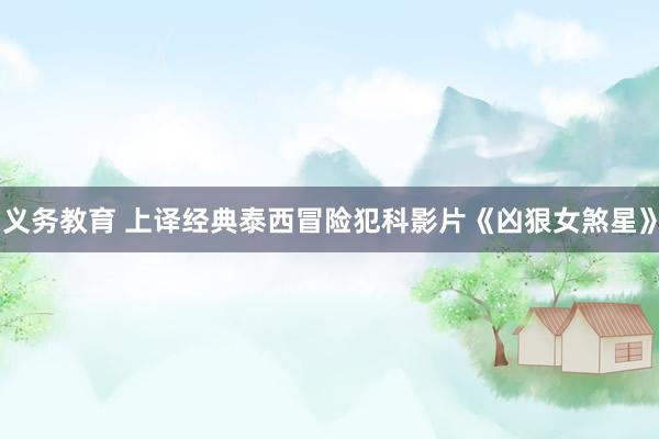 义务教育 上译经典泰西冒险犯科影片《凶狠女煞星》